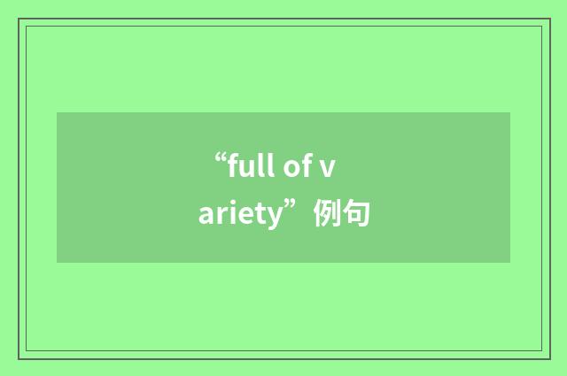 “full of variety”例句
