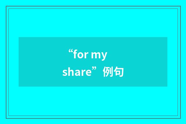 “for my share”例句
