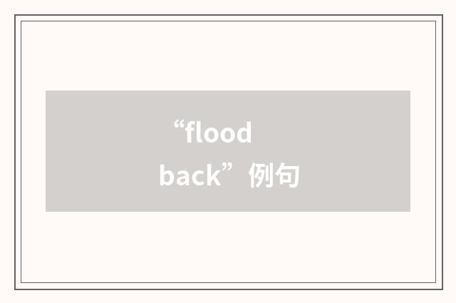 “flood back”例句