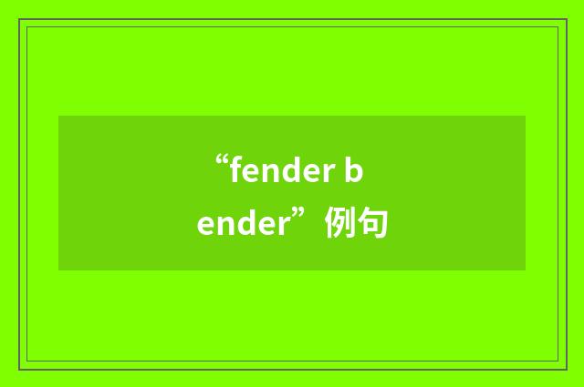 “fender bender”例句