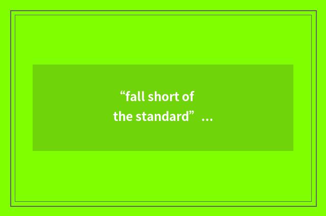 “fall short of the standard”例句