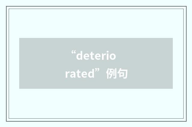 “deteriorated”例句