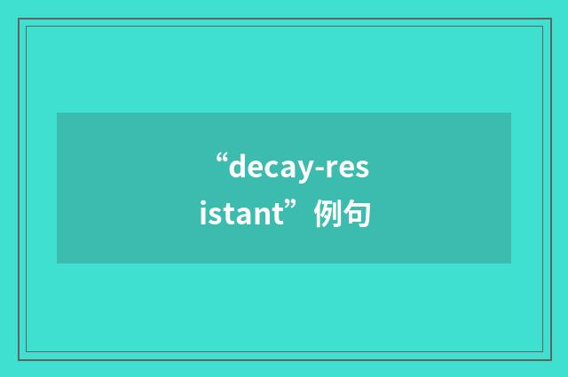 “decay-resistant”例句