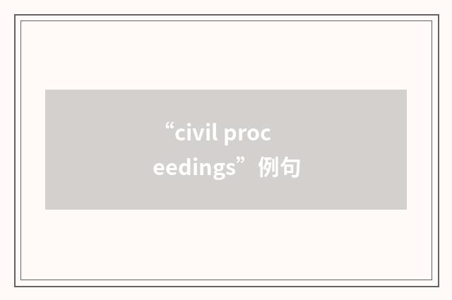 “civil proceedings”例句