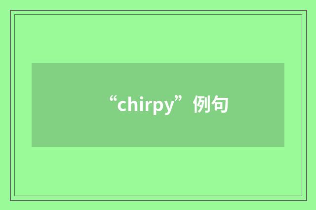 “chirpy”例句