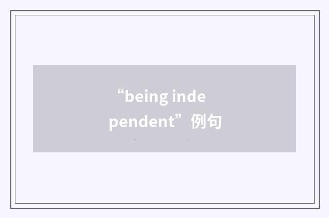 “being independent”例句