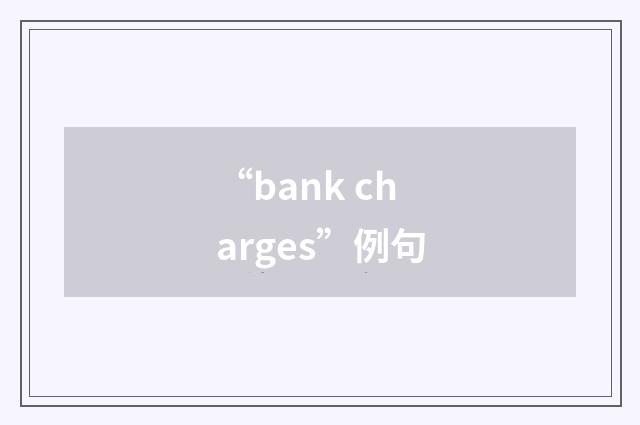 “bank charges”例句