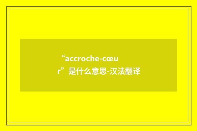 “accroche-cœur”是什么意思-汉法翻译