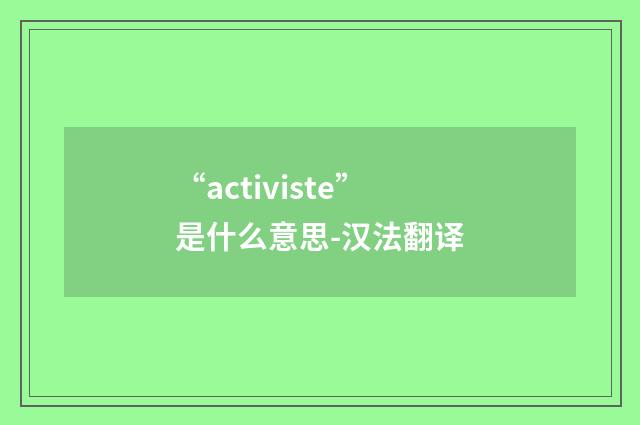 “activiste”是什么意思-汉法翻译