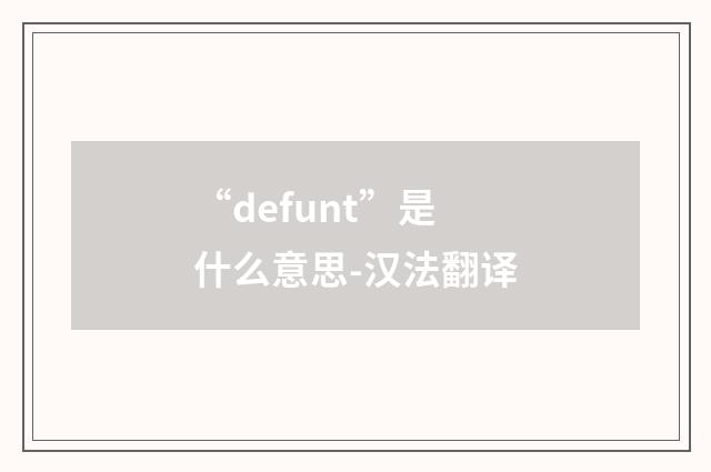 “defunt”是什么意思-汉法翻译