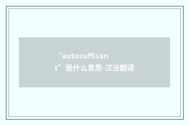 “autosuffisant”是什么意思-汉法翻译