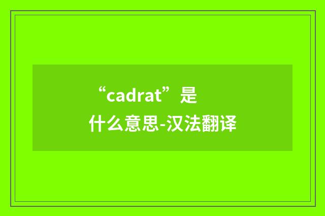 “cadrat”是什么意思-汉法翻译