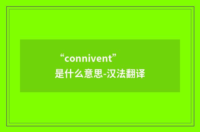 “connivent”是什么意思-汉法翻译