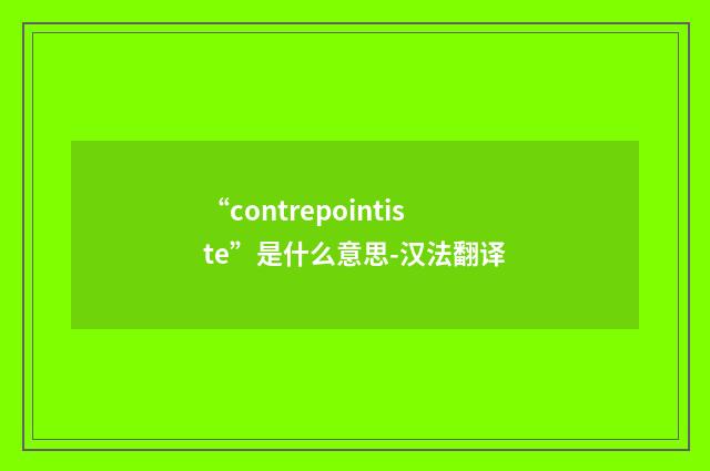“contrepointiste”是什么意思-汉法翻译