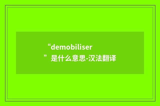 “demobiliser”是什么意思-汉法翻译