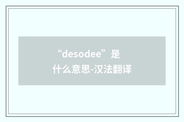 “desodee”是什么意思-汉法翻译