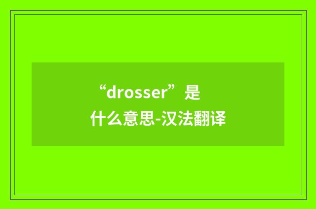 “drosser”是什么意思-汉法翻译