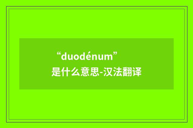 “duodénum”是什么意思-汉法翻译
