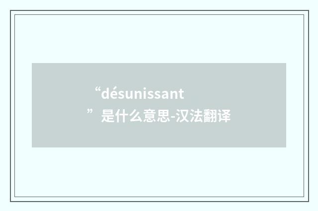 “désunissant”是什么意思-汉法翻译