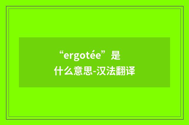 “ergotée”是什么意思-汉法翻译