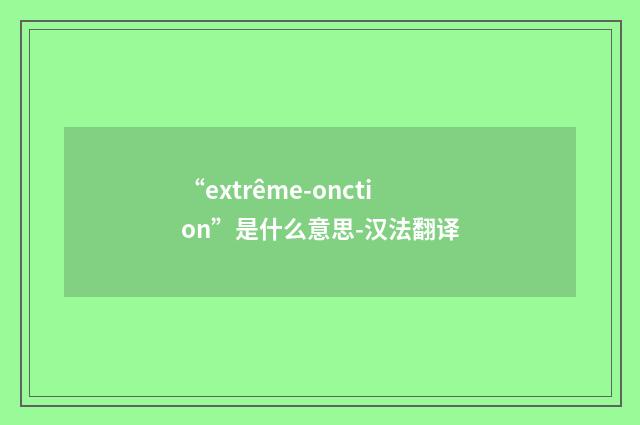 “extrême-onction”是什么意思-汉法翻译