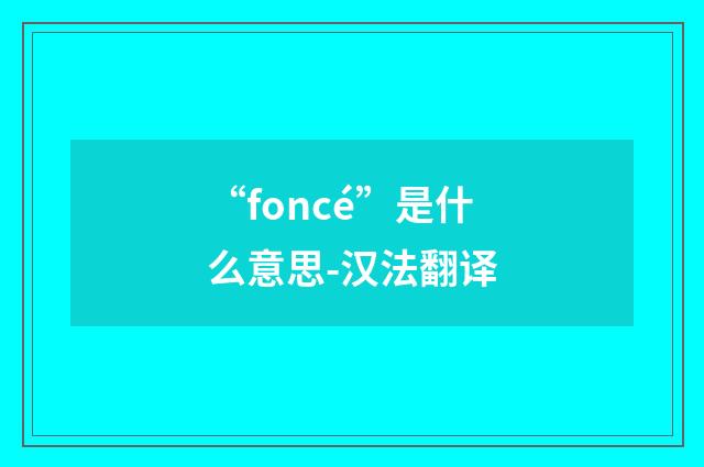 “foncé”是什么意思-汉法翻译