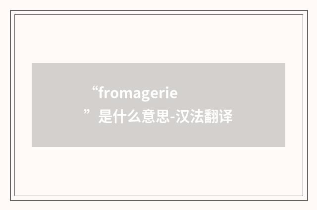 “fromagerie”是什么意思-汉法翻译