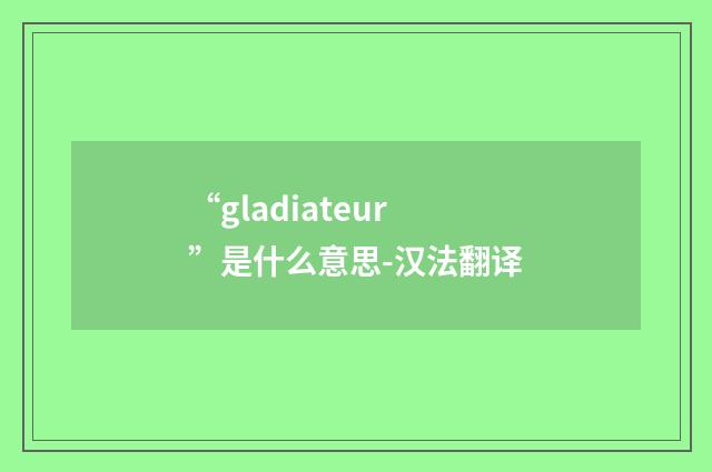“gladiateur”是什么意思-汉法翻译