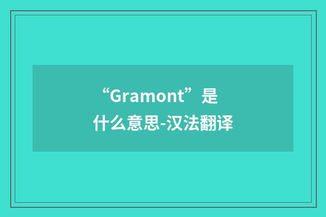 “Gramont”是什么意思-汉法翻译