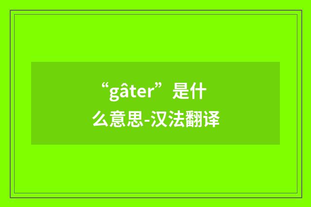 “gâter”是什么意思-汉法翻译