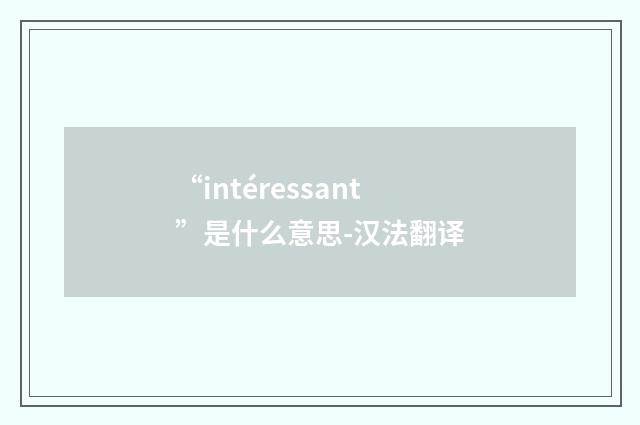 “intéressant”是什么意思-汉法翻译