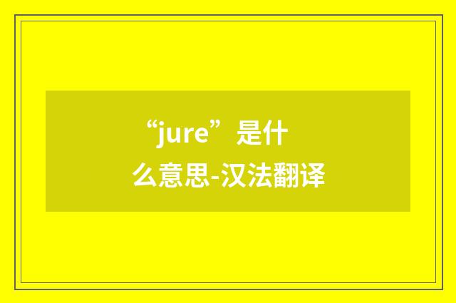 “jure”是什么意思-汉法翻译