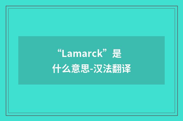 “Lamarck”是什么意思-汉法翻译