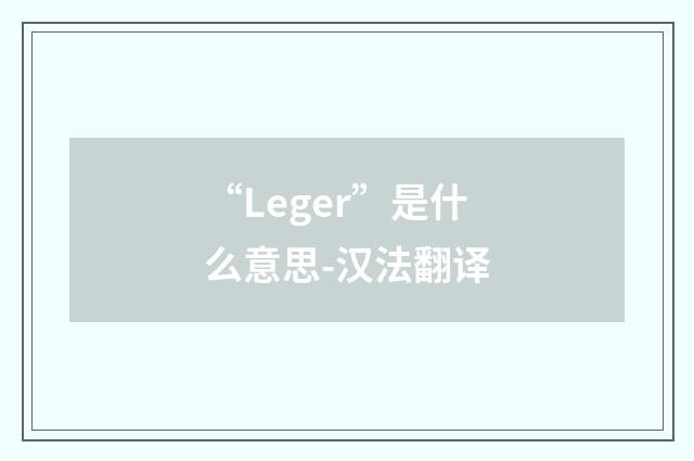 “Leger”是什么意思-汉法翻译