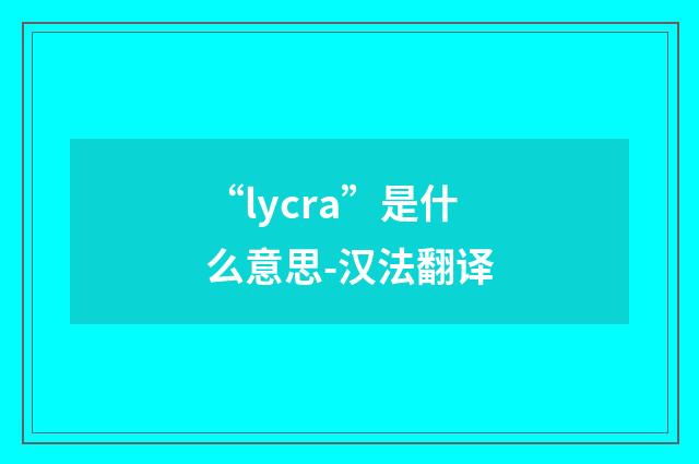 “lycra”是什么意思-汉法翻译