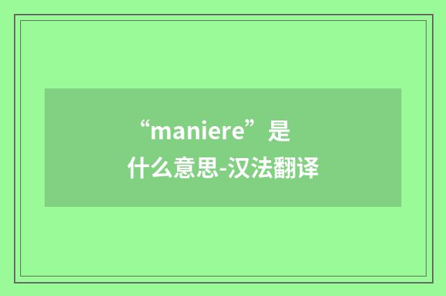 “maniere”是什么意思-汉法翻译