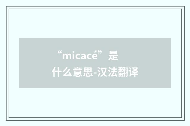 “micacé”是什么意思-汉法翻译