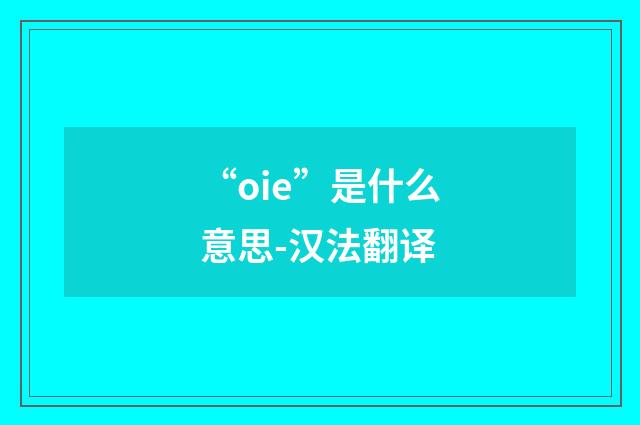 “oie”是什么意思-汉法翻译