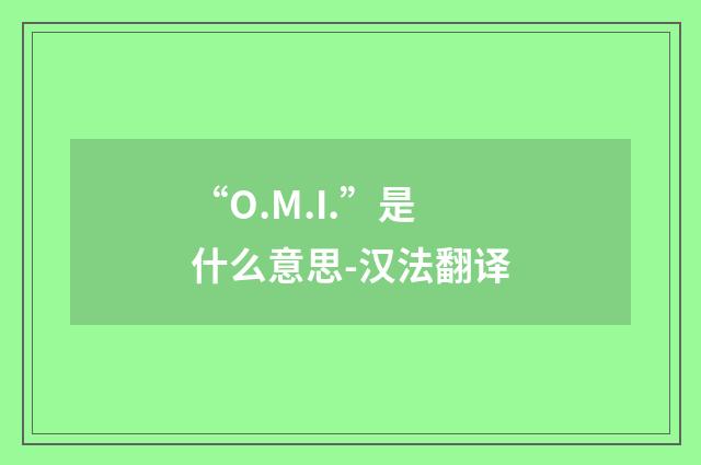 “O.M.I.”是什么意思-汉法翻译