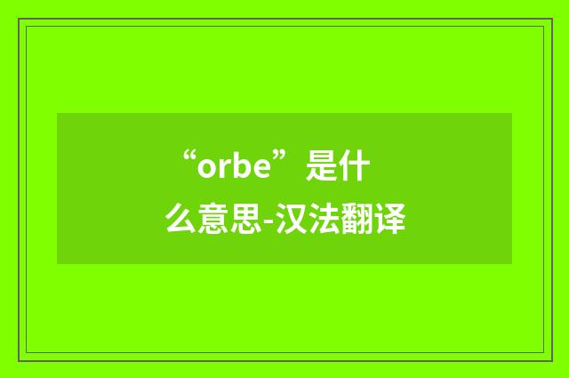 “orbe”是什么意思-汉法翻译