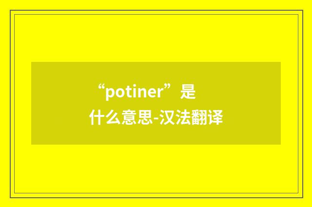 “potiner”是什么意思-汉法翻译