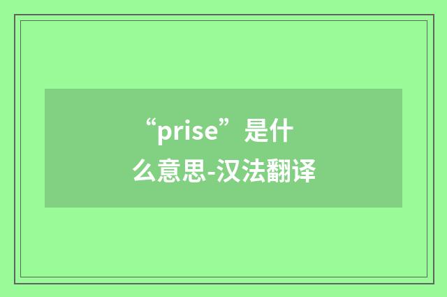 “prise”是什么意思-汉法翻译