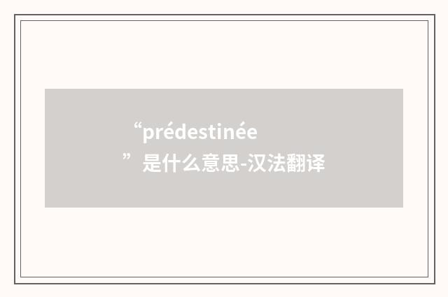 “prédestinée”是什么意思-汉法翻译