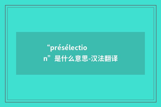 “présélection”是什么意思-汉法翻译