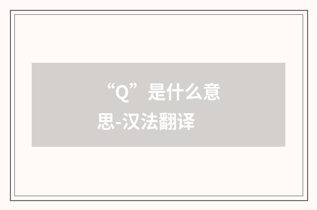 “Q”是什么意思-汉法翻译