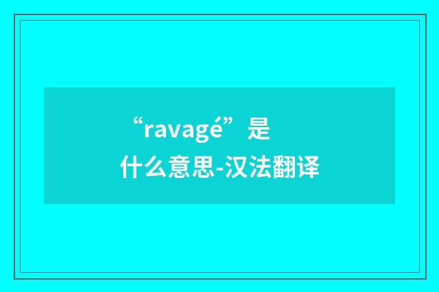 “ravagé”是什么意思-汉法翻译