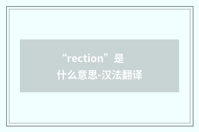 “rection”是什么意思-汉法翻译