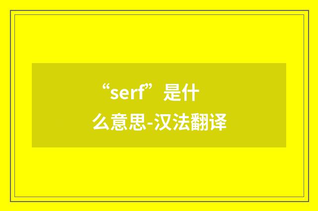 “serf”是什么意思-汉法翻译