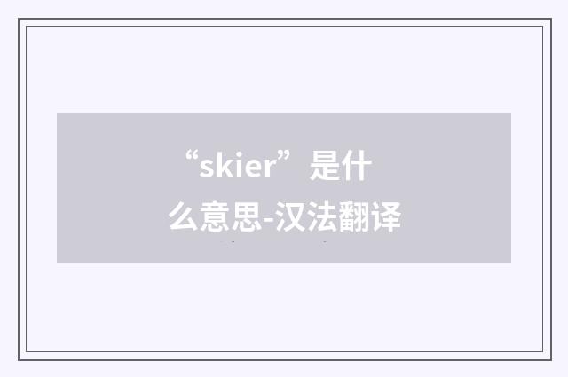 “skier”是什么意思-汉法翻译