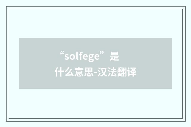 “solfege”是什么意思-汉法翻译